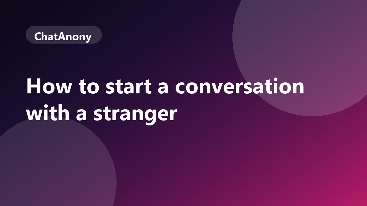 How to Start a Conversation With a Stranger: 20 Openers, on ChatAnony
