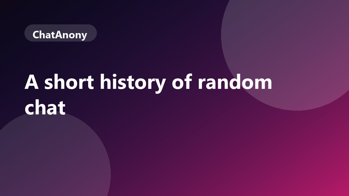 The History of Random Chat: Omegle, Chatroulette and Beyond, on ChatAnony