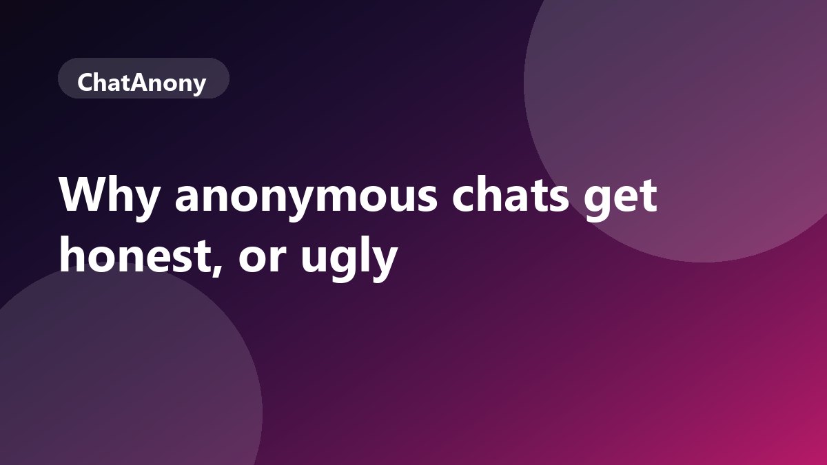 Why Anonymous Chats Get Honest or Ugly: Online Disinhibition, on ChatAnony