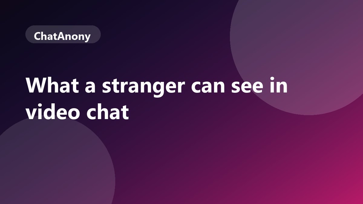 Is Random Video Chat Private? What a Stranger Can See, on ChatAnony